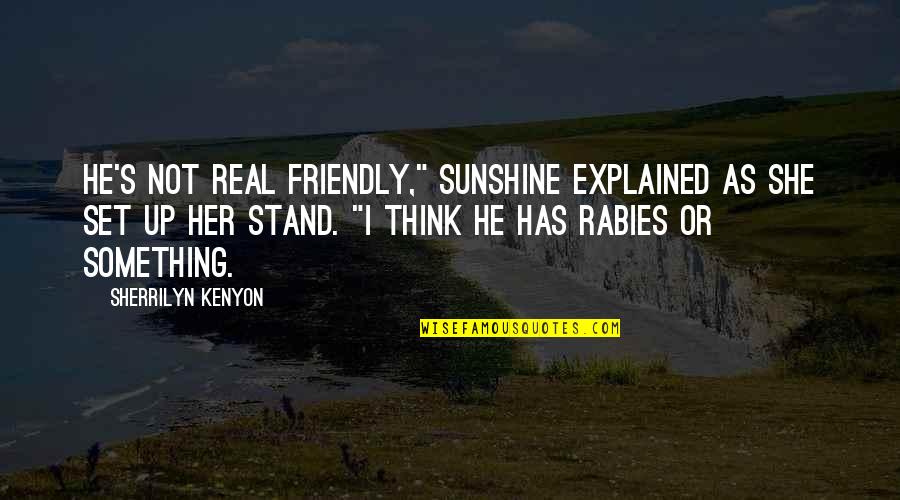 He Is My Sunshine Quotes By Sherrilyn Kenyon: He's not real friendly," Sunshine explained as she