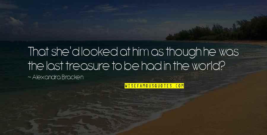 He Is My Treasure Quotes By Alexandra Bracken: That she'd looked at him as though he