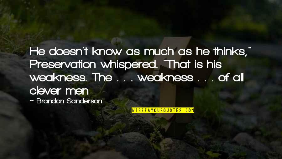 He Is My Weakness Quotes By Brandon Sanderson: He doesn't know as much as he thinks,"