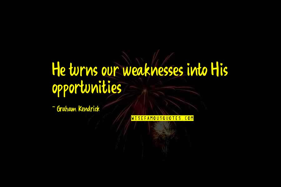 He Is My Weakness Quotes By Graham Kendrick: He turns our weaknesses into His opportunities