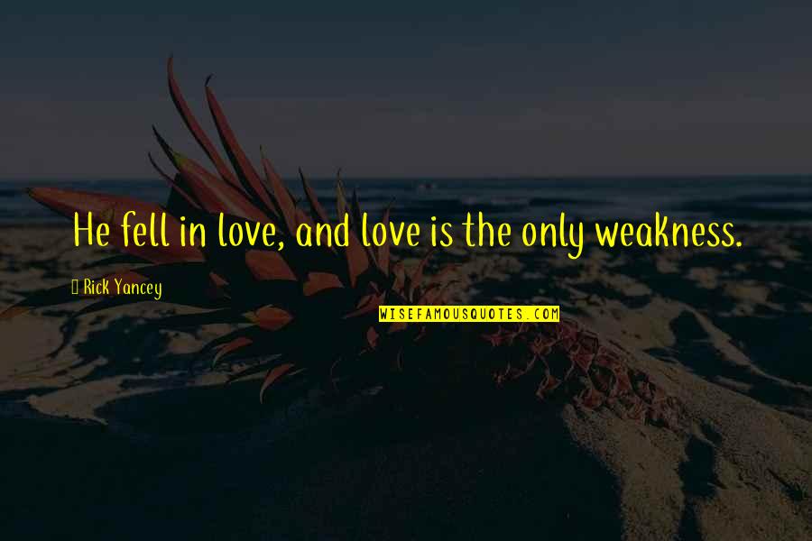 He Is My Weakness Quotes By Rick Yancey: He fell in love, and love is the