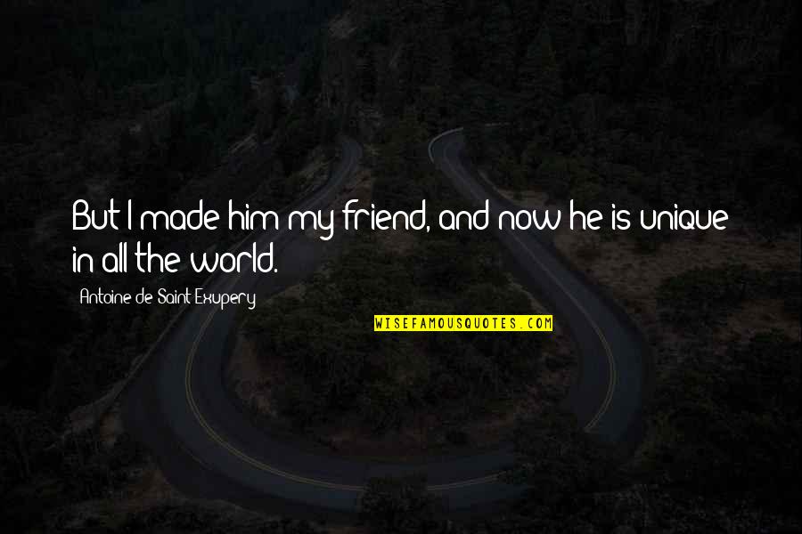 He Is My World Quotes By Antoine De Saint-Exupery: But I made him my friend, and now