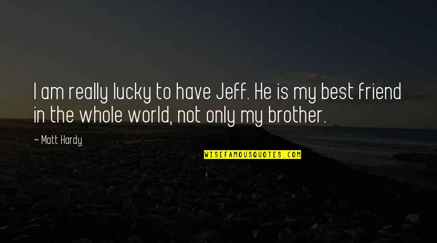 He Is My World Quotes By Matt Hardy: I am really lucky to have Jeff. He