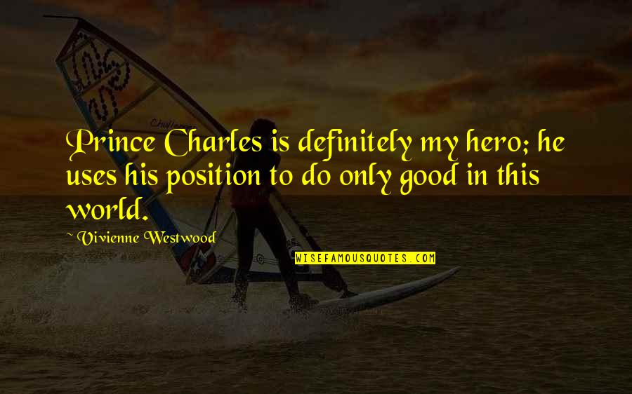 He Is My World Quotes By Vivienne Westwood: Prince Charles is definitely my hero; he uses