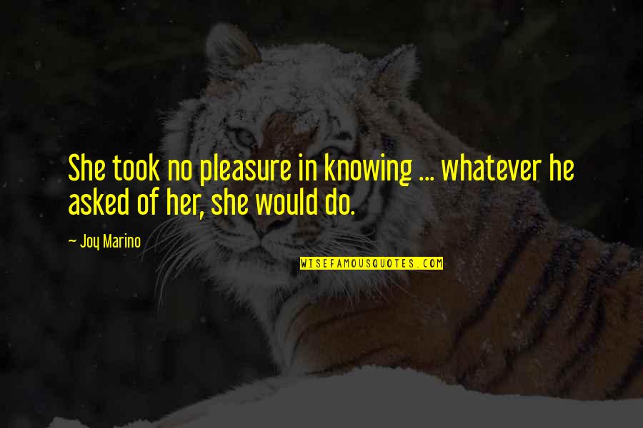 He Is Not My Lover Quotes By Joy Marino: She took no pleasure in knowing ... whatever