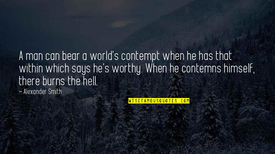 He Is Not Worthy Of You Quotes By Alexander Smith: A man can bear a world's contempt when