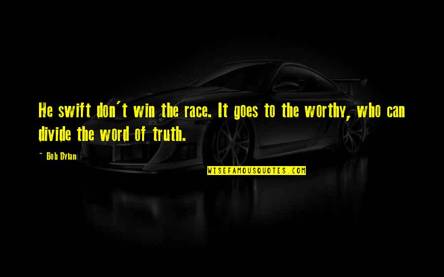 He Is Not Worthy Of You Quotes By Bob Dylan: He swift don't win the race. It goes