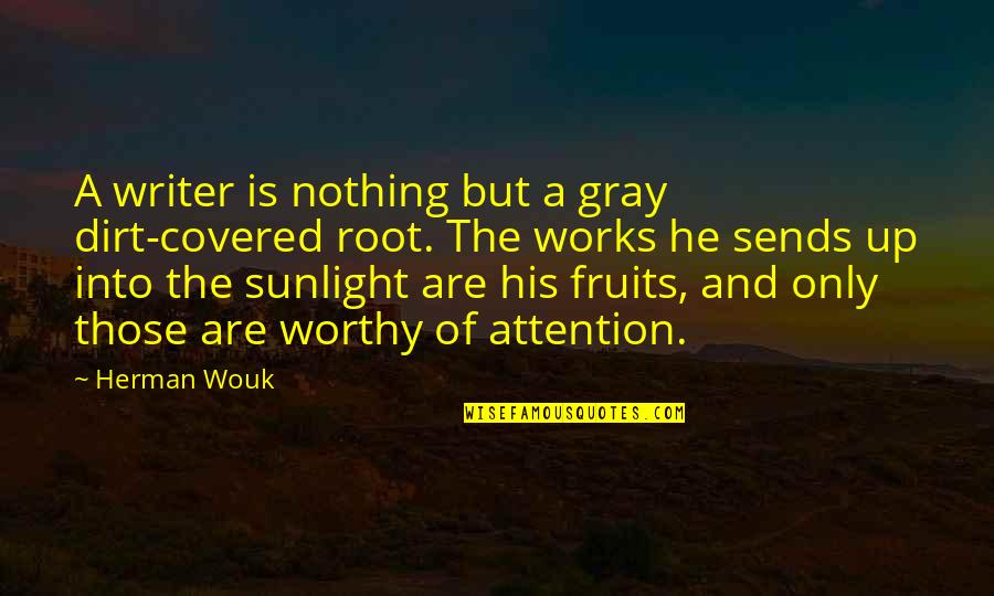 He Is Not Worthy Of You Quotes By Herman Wouk: A writer is nothing but a gray dirt-covered