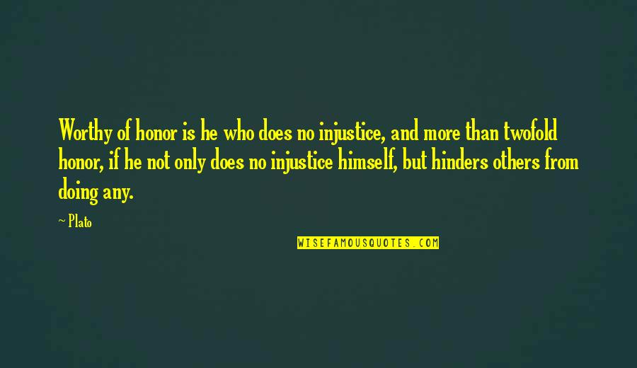He Is Not Worthy Of You Quotes By Plato: Worthy of honor is he who does no