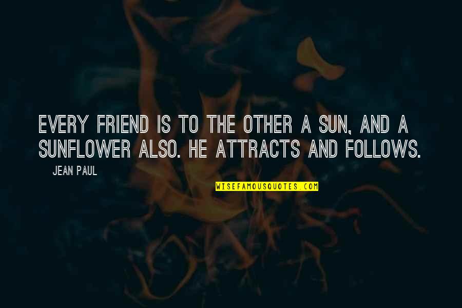 He Is Not Your Friend Quotes By Jean Paul: Every friend is to the other a sun,