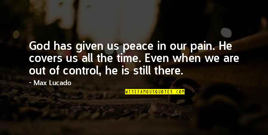 He Is Out There Quotes By Max Lucado: God has given us peace in our pain.