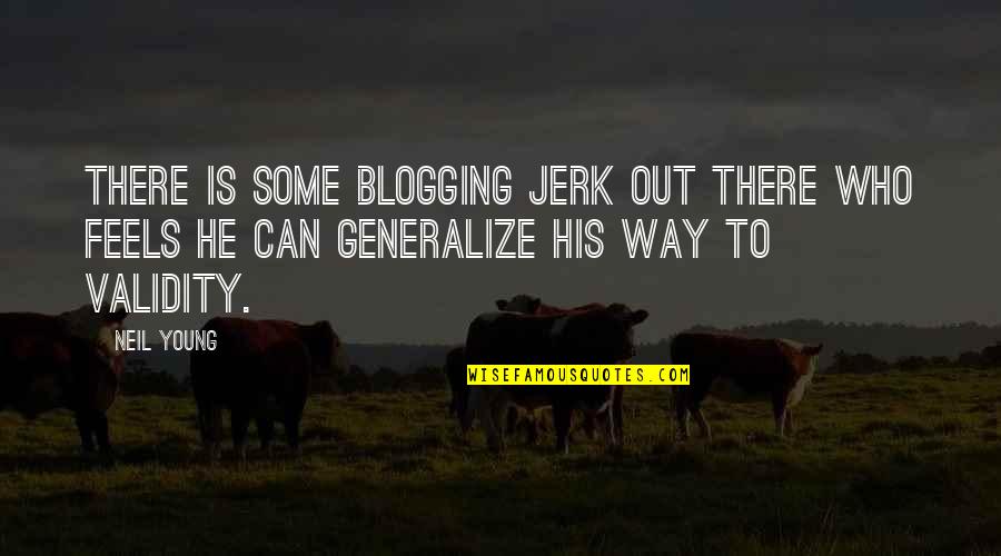 He Is Out There Quotes By Neil Young: There is some blogging jerk out there who