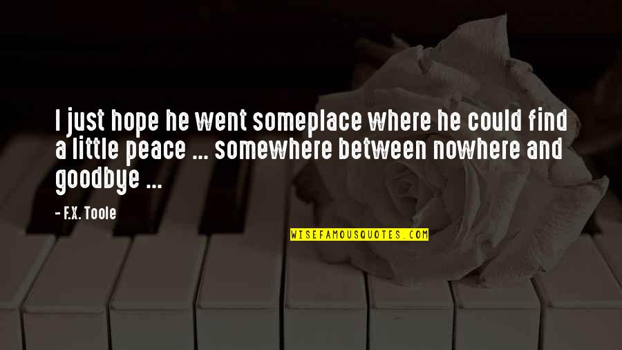 He Is Out There Somewhere Quotes By F.X. Toole: I just hope he went someplace where he