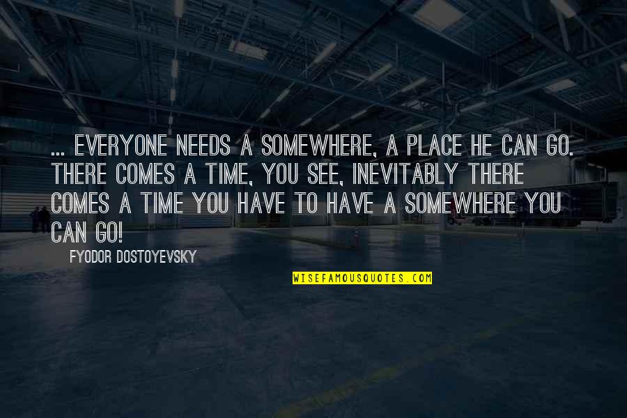 He Is Out There Somewhere Quotes By Fyodor Dostoyevsky: ... everyone needs a somewhere, a place he