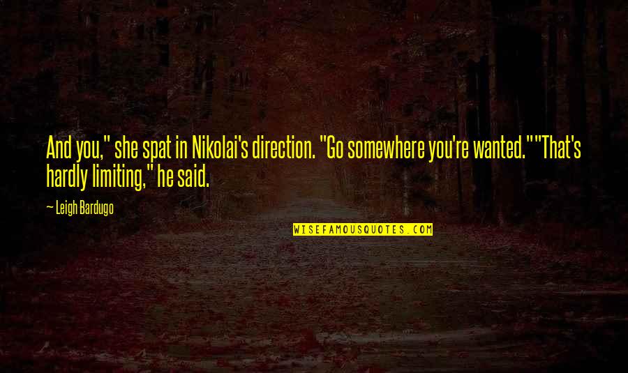 He Is Out There Somewhere Quotes By Leigh Bardugo: And you," she spat in Nikolai's direction. "Go