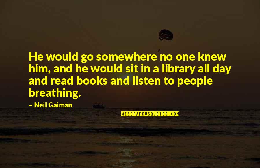 He Is Out There Somewhere Quotes By Neil Gaiman: He would go somewhere no one knew him,