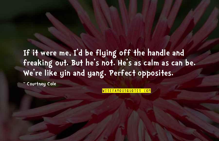 He Is Perfect For Me Quotes By Courtney Cole: If it were me, I'd be flying off