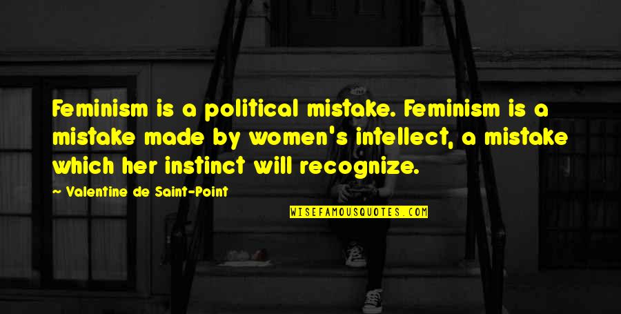 He Is Perfect For Me Quotes By Valentine De Saint-Point: Feminism is a political mistake. Feminism is a