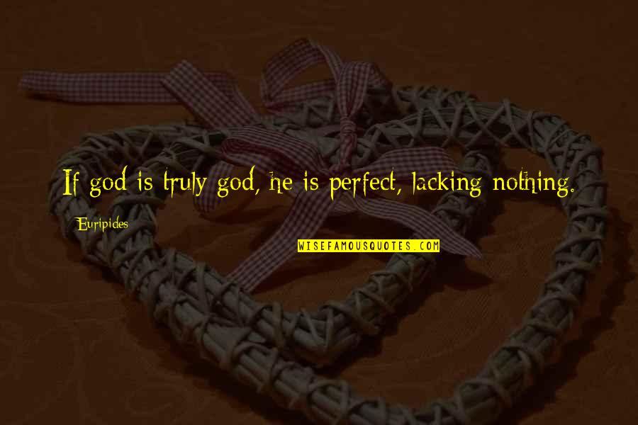 He Is Perfect Quotes By Euripides: If god is truly god, he is perfect,
