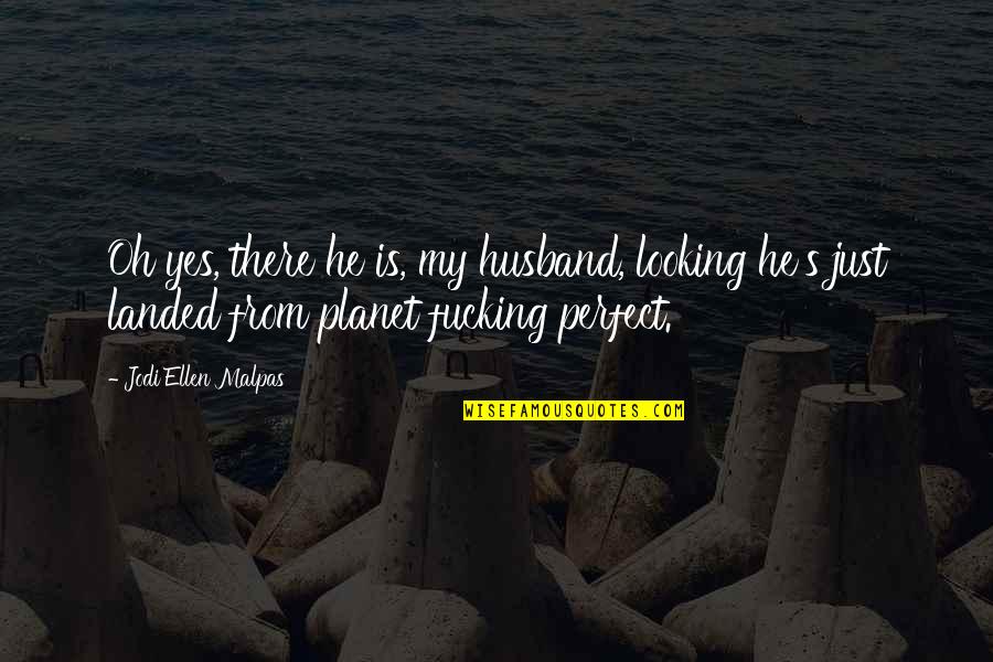 He Is Perfect Quotes By Jodi Ellen Malpas: Oh yes, there he is, my husband, looking