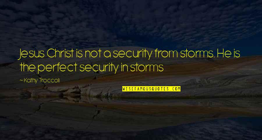 He Is Perfect Quotes By Kathy Troccoli: Jesus Christ is not a security from storms.