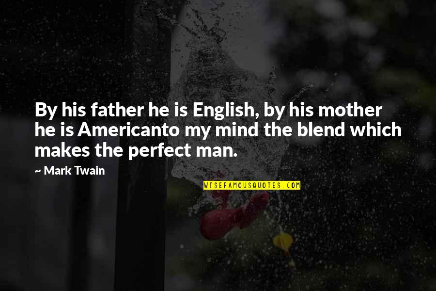 He Is Perfect Quotes By Mark Twain: By his father he is English, by his