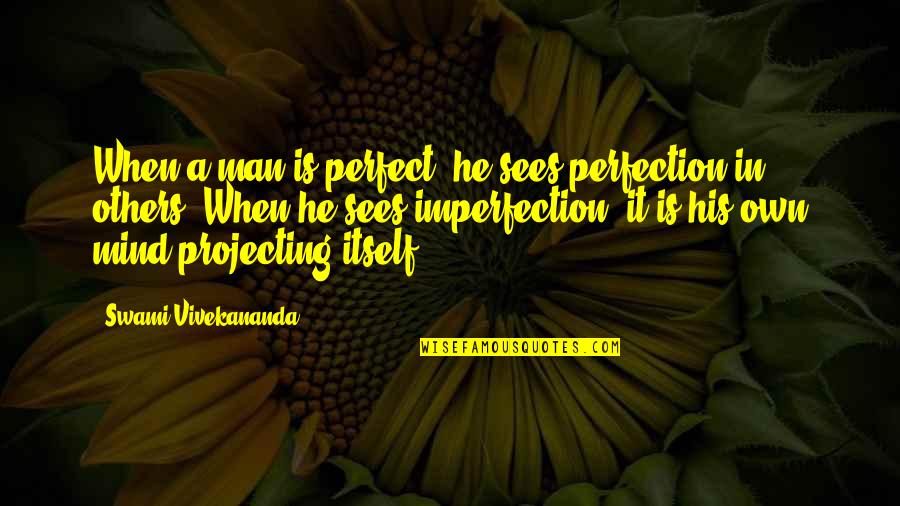 He Is Perfect Quotes By Swami Vivekananda: When a man is perfect, he sees perfection