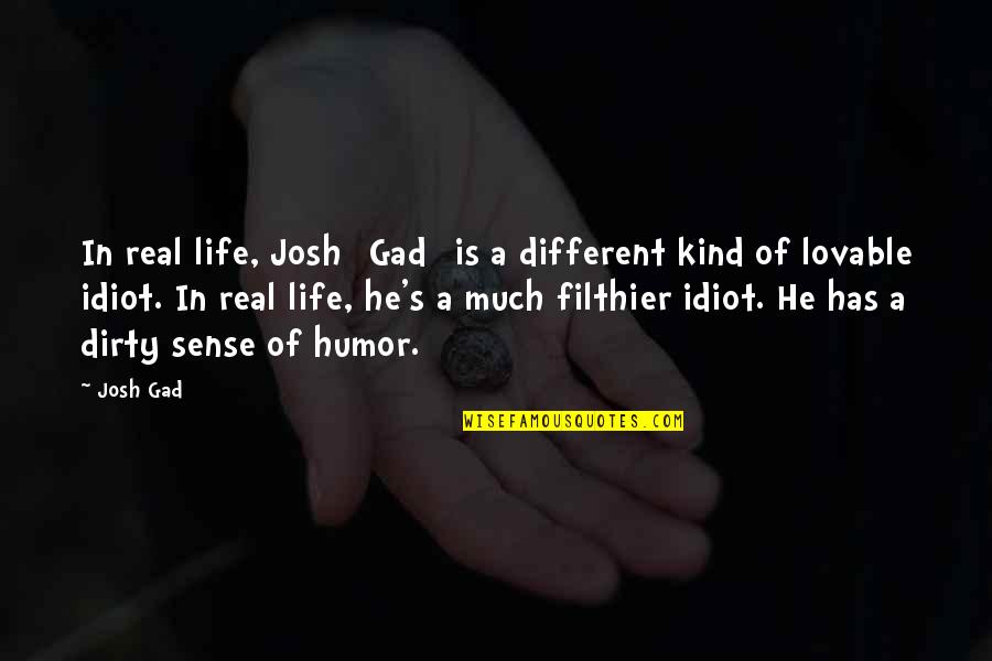 He Is Quotes By Josh Gad: In real life, Josh [Gad] is a different