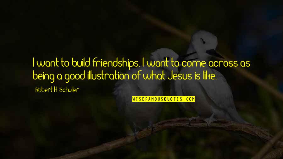 He Is Risen Bible Quotes By Robert H. Schuller: I want to build friendships. I want to