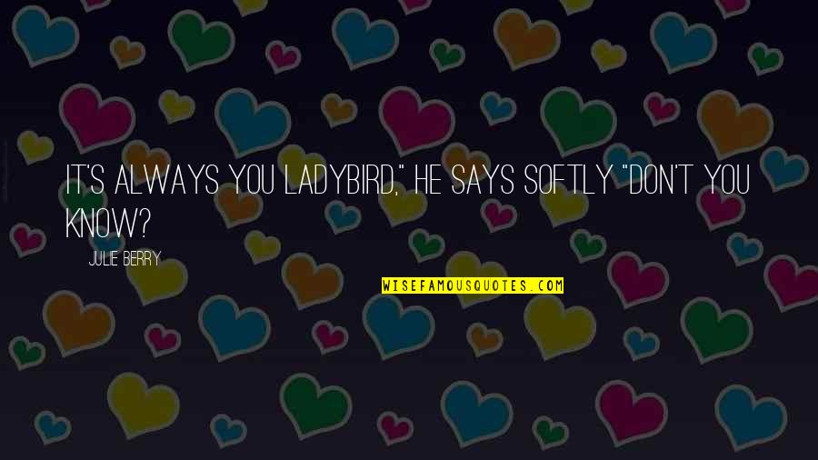 He Is So Cute Quotes By Julie Berry: It's always you ladybird," he says softly "don't