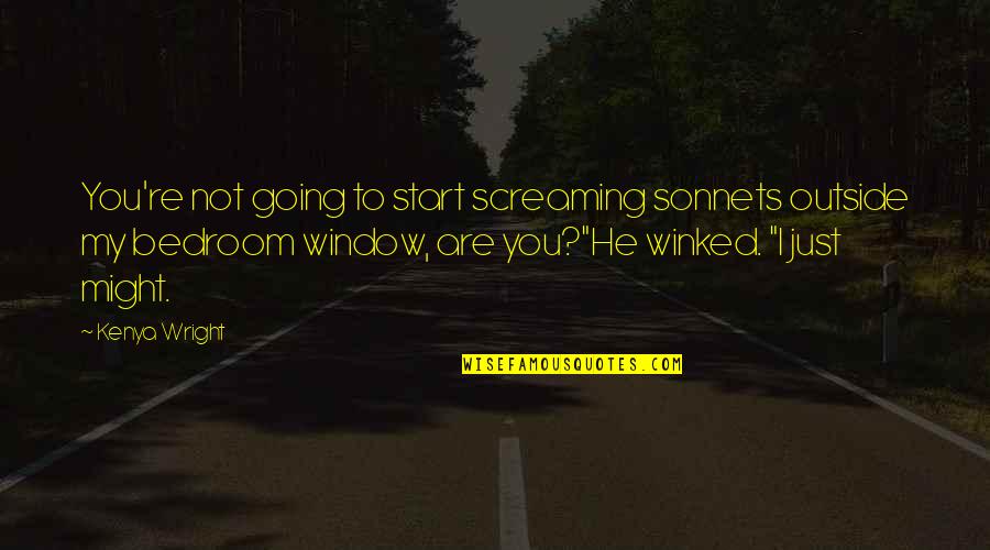 He Is So Cute Quotes By Kenya Wright: You're not going to start screaming sonnets outside He Is So Cute Quotes By Kenya Wright: You're not going to start screaming sonnets outside