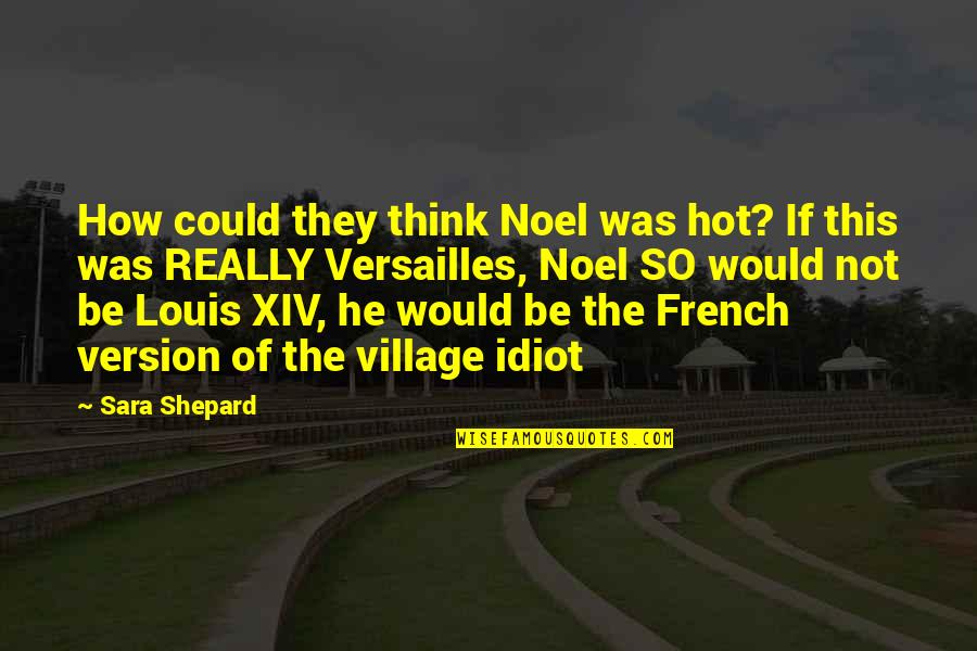 He Is So Hot Quotes By Sara Shepard: How could they think Noel was hot? If