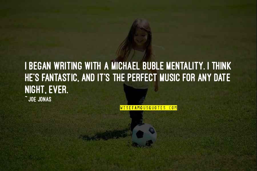 He Is So Perfect Quotes By Joe Jonas: I began writing with a Michael Buble mentality.