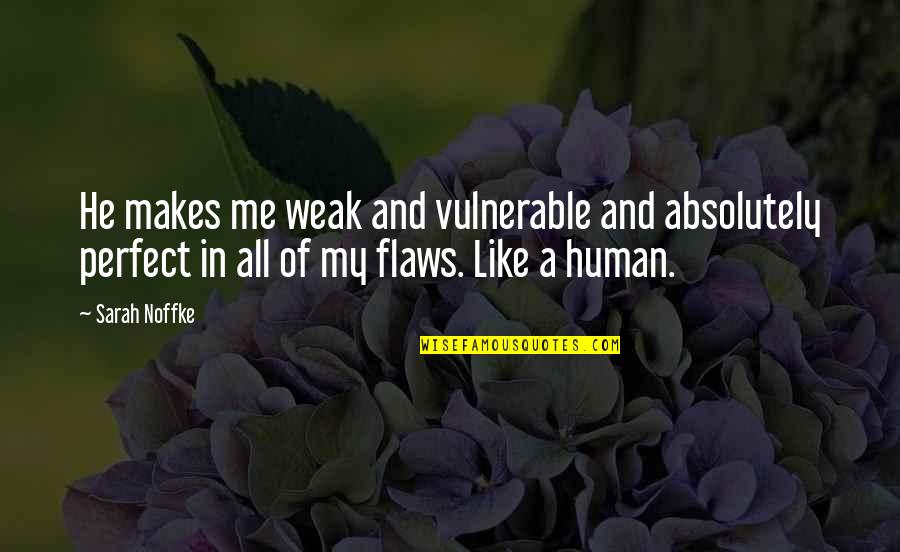 He Is So Perfect Quotes By Sarah Noffke: He makes me weak and vulnerable and absolutely