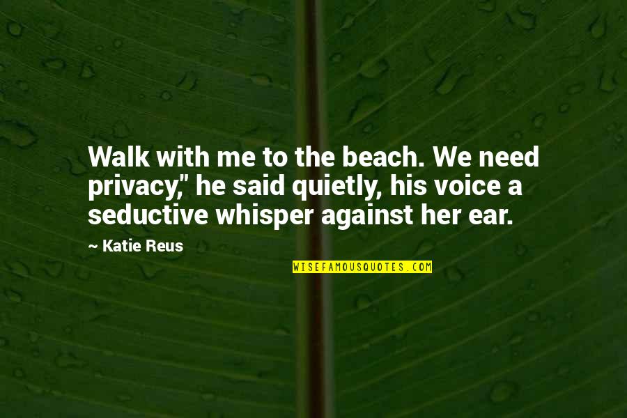 He Is So Romantic Quotes By Katie Reus: Walk with me to the beach. We need