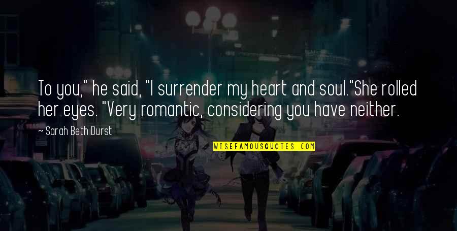 He Is So Romantic Quotes By Sarah Beth Durst: To you," he said, "I surrender my heart