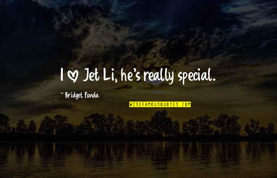He Is So Special Quotes By Bridget Fonda: I love Jet Li, he's really special.