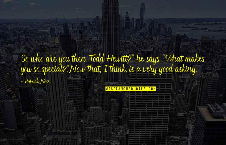 He Is So Special Quotes By Patrick Ness: So who are you then, Todd Hewitt?" he