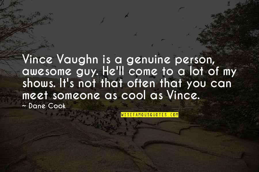 He Is The Best Person Quotes By Dane Cook: Vince Vaughn is a genuine person, awesome guy.