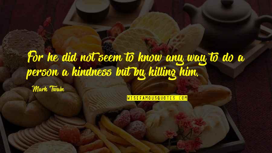 He Is The Best Person Quotes By Mark Twain: For he did not seem to know any