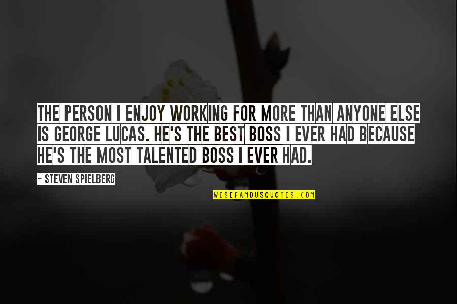 He Is The Best Person Quotes By Steven Spielberg: The person I enjoy working for more than He Is The Best Person Quotes By Steven Spielberg: The person I enjoy working for more than