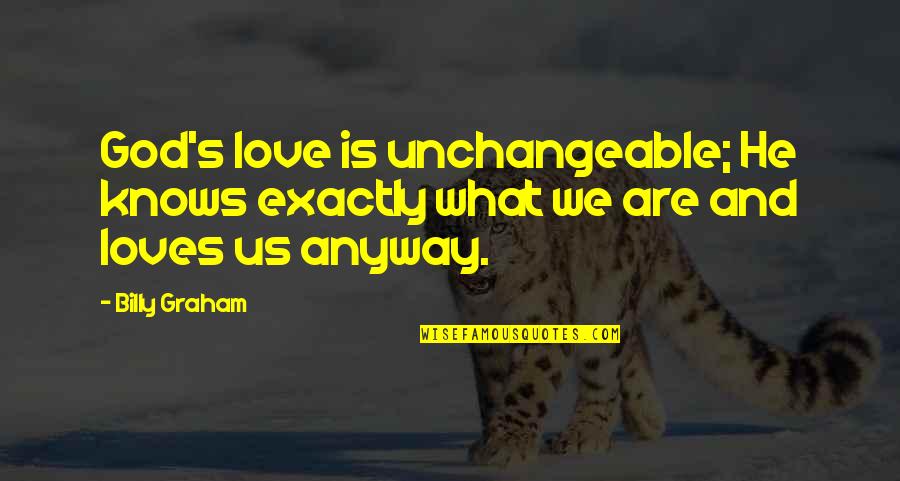 He Is We Love Quotes By Billy Graham: God's love is unchangeable; He knows exactly what
