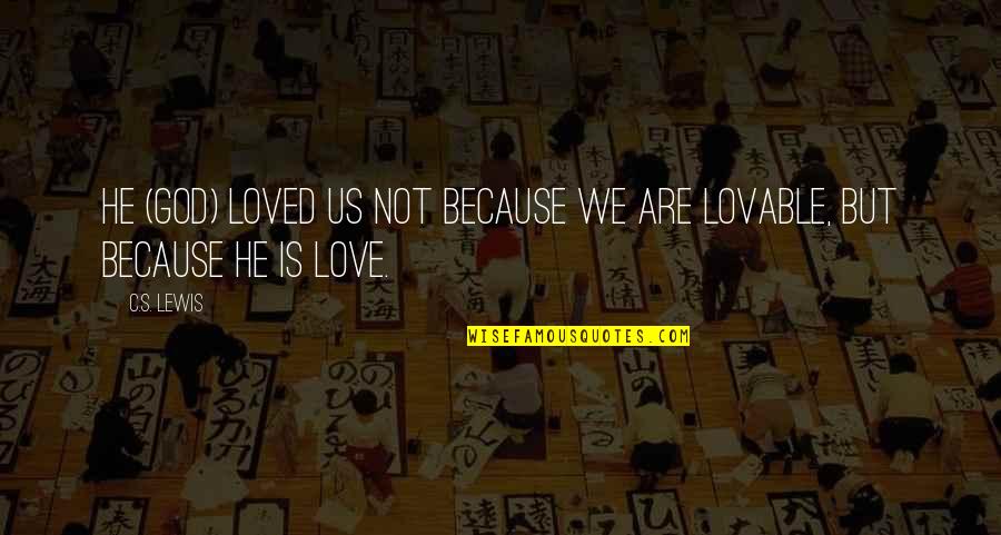 He Is We Love Quotes By C.S. Lewis: He (God) loved us not because we are