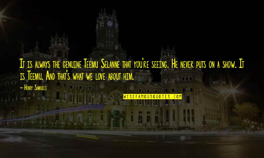 He Is We Love Quotes By Henry Samueli: It is always the genuine Teemu Selanne that