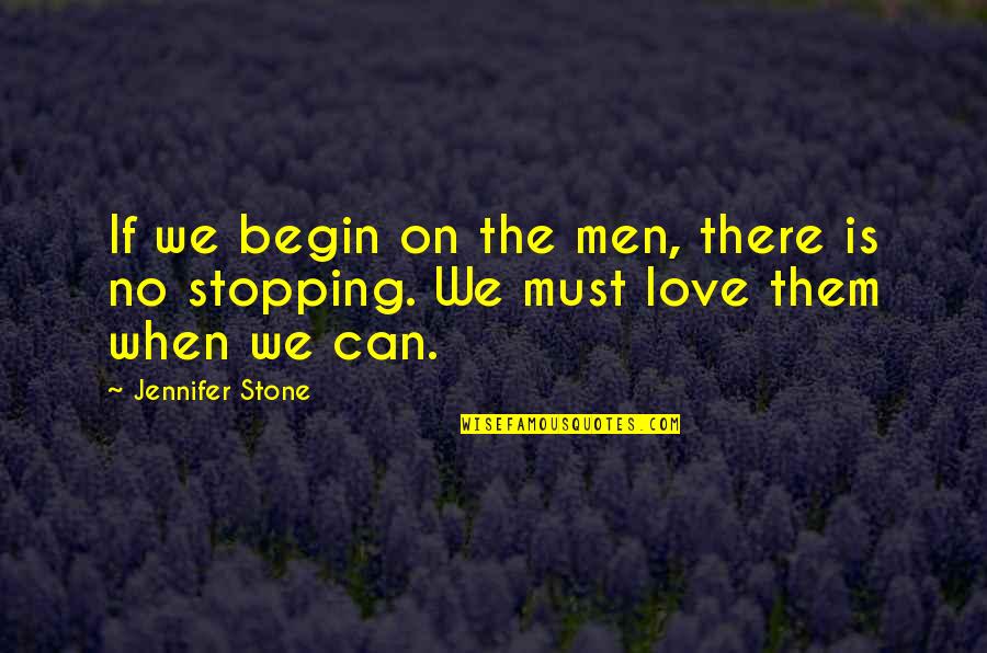 He Is We Love Quotes By Jennifer Stone: If we begin on the men, there is