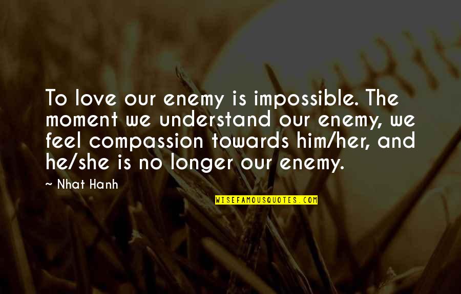 He Is We Love Quotes By Nhat Hanh: To love our enemy is impossible. The moment