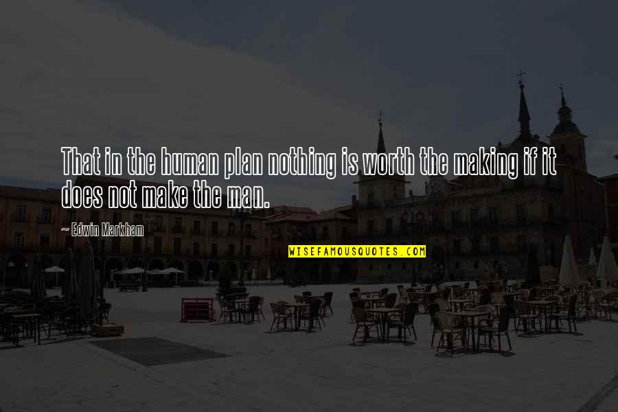 He Is Worth It Quotes By Edwin Markham: That in the human plan nothing is worth