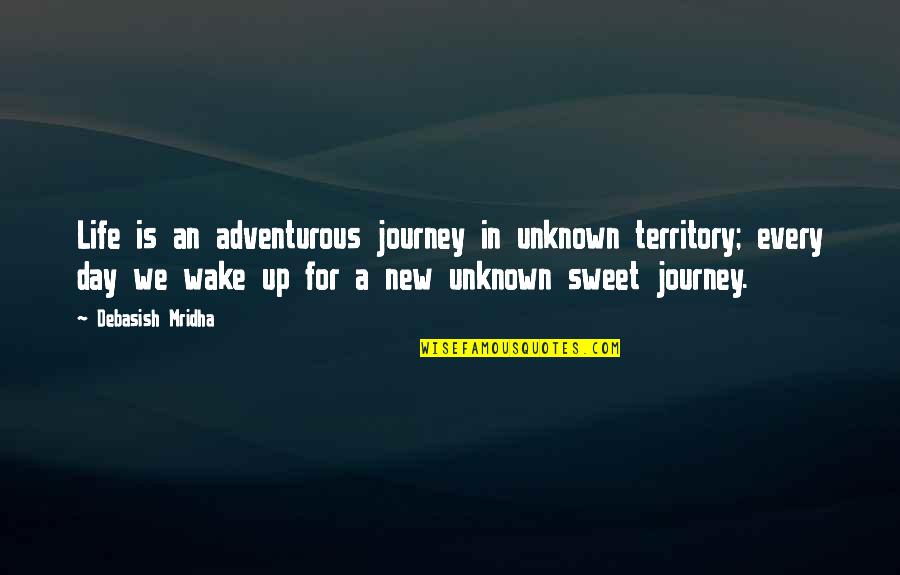 He Isn't Just My Boyfriend Quotes By Debasish Mridha: Life is an adventurous journey in unknown territory;