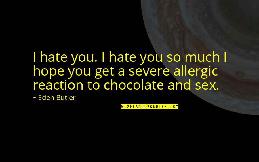 He Isn't Worth It Quotes By Eden Butler: I hate you. I hate you so much