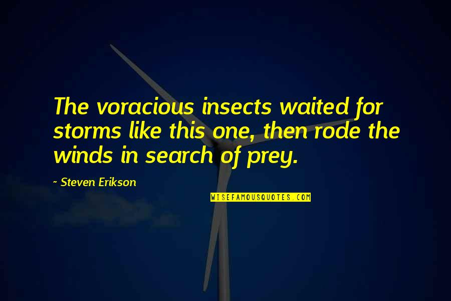 He Isn't Worth It Quotes By Steven Erikson: The voracious insects waited for storms like this